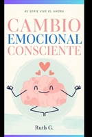 CAMBIO EMOCIONAL CONSCIENTE: Descubre cómo transformar tus emociones y recuperar el equilibrio interior (vive el ahora con madurez) (Spanish Edition) B0HF1X9BGL Book Cover