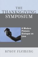 The Thanksgiving Symposium: A Modern Platonic Dialogue on Love 076183978X Book Cover