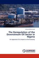 The Deregulation of the Downstream Oil Sector in Nigeria: An Appraisal of its Impact on the Economy 3847333623 Book Cover