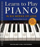 Learn to Play Piano in Six Weeks or Less: Intermediate Level 1454932317 Book Cover