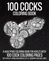 100 Cocks Coloring Book: A Huge Penis Coloring Book For Adults With 100 Cock Coloring Pages With Paisley, Henna And Mandala Style Patterns, Drawings And Dick Jokes B092CB5ZY7 Book Cover