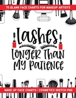 Lashes Longer Than My Patience - 75 Blank Face Charts for Makeup Artists : Make up Face Charts / Cosmetics Sketch Pad 1657474682 Book Cover