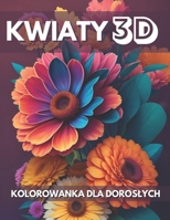 Kwiaty 3D Kolorowanka Dla Doroslych: 25 Niesamowitych Kwiatów w Trójwymiarowej Iluzji Optycznej, Kolorowanka Antystresowa, Duzy Format (Polish Edition) B0CMTJ3DRP Book Cover