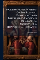 Modern Novel Writing Or The Elegant Enthusiast And Interesting Emotions Of Arabella Bloomville A Rhapsodical Romance 1179255860 Book Cover
