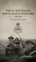 THE 6th BATTALION ROYAL SCOTS FUSILIERS 1939-46 1474543227 Book Cover