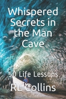 Whispered Secrets in the Man Cave: 50 Life Lessons 1733483691 Book Cover