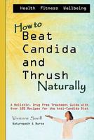How to Beat Candida and Thrush, Naturally: A holistic, drug free treatment guide 1456311832 Book Cover
