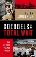 Goebbels and 'Total War': The Sports Palace Speech of 1943 0198923775 Book Cover