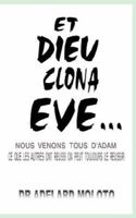 Et Dieu Clona Eve...: Nous Venons Tous D'Adam Ce Que Les Autres Ont Reussi on Peut Toujours Le Reussir 143433581X Book Cover