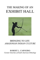 The Making of an Exhibit Hall : Bringing to Life Amazonian Indian Culture 1728322456 Book Cover