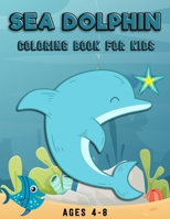 Sea Dolphin coloring book for kids Ages 4-8: Unique Dolphin image illustration -49 Fun Coloring Pages, (8.5" x 11") (Gift For Kids, Boys & Girls) B08KPXM4S9 Book Cover
