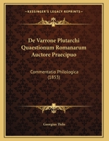 De Varrone Plutarchi Quaestionum Romanarum Auctore Praecipuo: Commentatio Philologica (1853) 1248404785 Book Cover