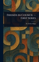 Friends in Council - First Series 1023134489 Book Cover