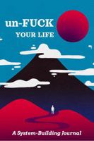 Un-F*CK Your Life: A System-Building Journal 1763892301 Book Cover