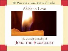 Abide in Love: The Gospel Spirituality of John the Evangelist (30 Days with a Great Spiritual Teacher) 1594710988 Book Cover