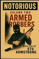 Notorious: Volume 2 - Armed Robbers B0FFGKJNNW Book Cover