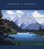 Harrison R. Crandall: Creating a Vision of Grand Teton National Park 1423634004 Book Cover