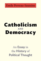Catholicism and Democracy: An Essay in the History of Political Thought 0691153949 Book Cover