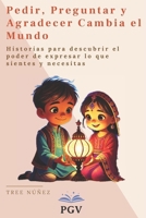 Pedir, Preguntar y Agradecer Cambia el Mundo: Historias para descubrir el poder de expresar lo que sientes y necesitas (Spanish Edition) B0DS9S7CC4 Book Cover