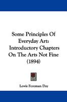 Some Principles of Every-Day Art: Introductory Chapters on the Arts Not Fine 1104307081 Book Cover