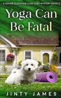 Yoga Can Be Fatal: A Senior Sleuthing Club Cozy Mystery – Book 3 B0CN6YFW63 Book Cover