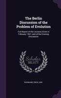 The Berlin discussion of the problem of evolution; full report of the lectures given in February, 1907, and of the evening discussion 1177132230 Book Cover