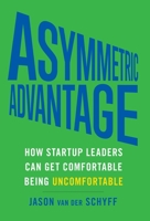 Asymmetric Advantage: How Startup Leaders Can Get Comfortable Being Uncomfortable 1544523521 Book Cover