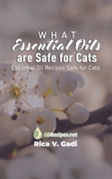 What Essential Oils are Safe for Cats: Essential Oil Recipes Safe for Cats 1690023988 Book Cover