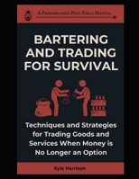 Bartering and Trading For Survival: Techniques and Strategies For Trading Goods and Services When Money Is No Longer an Option (The Preparedness Post) B0F7RNSCFS Book Cover