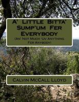 A' Little Bitta' Sump'um Fer Everybody (An' Not Much 'uv Anything Fer Anybody) 1530604168 Book Cover