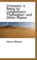 Chimasia: A Reply to Longfellow's Theologian and Other Poems 1275607438 Book Cover