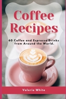 Coffee Recipes: 60 Coffee and Espresso Drinks from Around the World B08R77TV3B Book Cover