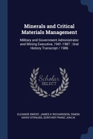 Minerals and critical materials management: military and government administrator and mining executive, 1941-1987 : oral history transcript / 1986 1376684500 Book Cover