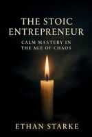 The Stoic Entrepreneur : Calm Mastery in The Age of Chaos 1970254025 Book Cover