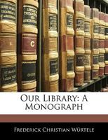 Our Library: A Monograph (Classic Reprint) 1141432587 Book Cover
