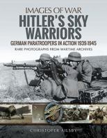 Hitler's Sky Warriors: German Paratroopers in Action 1939-1945 1473886686 Book Cover