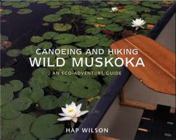 Canoeing and Hiking Wild Muskoka: An Eco-Adventure Guide 155046339X Book Cover