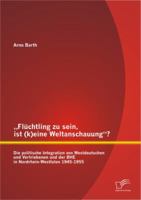 Fluchtling Zu Sein, Ist (K)Eine Weltanschauung? Die Politische Integration Von Westdeutschen Und Vertriebenen Und Der Bhe in Nordrhein-Westfalen 1945 3842891091 Book Cover