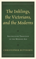 The Inklings, the Victorians, and the Moderns: Reconciling Tradition in the Modern Age 1683932293 Book Cover