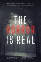 The Horror is Real: Creepy and Unexplained Stories of the Supernatural and Paranormal B0FQ5BCC11 Book Cover