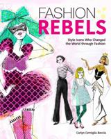 Fashion Rebels: Style Icons Who Changed the World through Fashion 1582704872 Book Cover