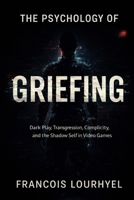 The Psychology of Griefing: Dark Play, Transgression, Complicity, and the Shadow Self in Video Games B0GN34LRVD Book Cover
