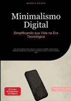 Minimalismo Digital: Simplificando sua Vida na Era Tecnológica: Um guia prático para reduzir o consumo digital, desenvolver hábitos saudáveis e ... o mundo virtual e real (Portuguese Edition) 338453364X Book Cover