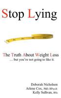 Stop Lying: The Truth About Weight Loss ... but you're not going to like it! 1468053337 Book Cover