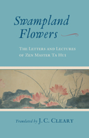 Swampland Flowers: The Letters and Lectures of Zen Master Ta Hui 1590303180 Book Cover