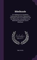 Bibelkunde: Ein Hulfsbuch Fur Schullehrer Insbesondere Bei Dem Praparanden-Unterrichte, Sowie Zur Praparation Auf Die Offentlichen Lehrstunden in Der Biblischen Geschichte Und Im Bibellesen 1245027980 Book Cover