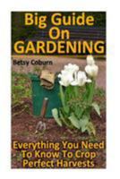 Big Guide On Gardening: Everything You Need To Know To Crop Perfect Harvests: 1976507103 Book Cover