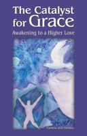 The Catalyst for Grace: Awakening to a Higher Love 0997527609 Book Cover