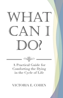 What Can I Do?: A Practical Guide for Comforting the Dying in the Cycle of Life B08T7GW38S Book Cover