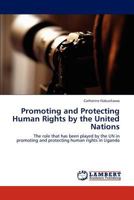 Promoting and Protecting Human Rights by the United Nations: The role that has been played by the UN in promoting and protecting human rights in Uganda 384731968X Book Cover